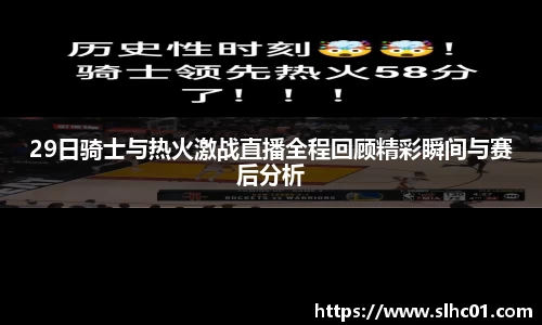 29日骑士与热火激战直播全程回顾精彩瞬间与赛后分析
